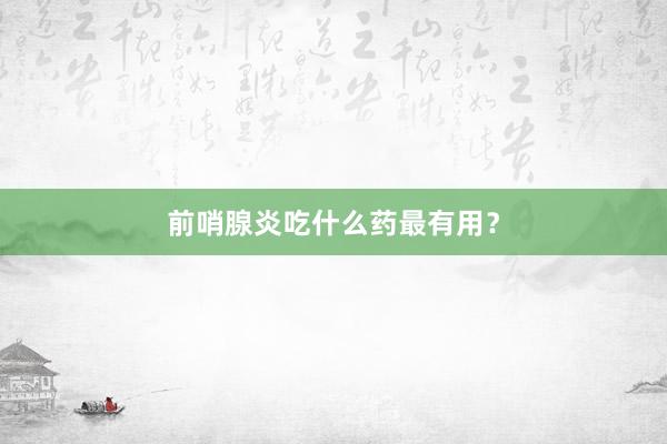 前哨腺炎吃什么药最有用？
