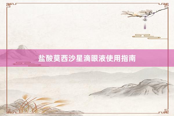 盐酸莫西沙星滴眼液使用指南